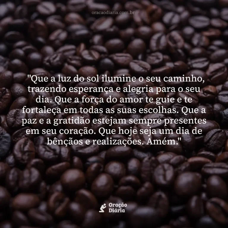 Oração do Dia, "Que a luz do sol ilumine o seu caminho, trazendo esperança e alegria para o seu dia. Que a força do amor te guie e te fortaleça em todas as suas escolhas. Que a paz e a gratidão estejam sempre presentes em seu coração. Que hoje seja um dia de bênçãos e realizações. Amém."