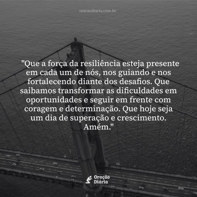 Oração do Dia, "Que a força da resiliência esteja presente em cada um de nós, nos guiando e nos fortalecendo diante dos desafios. Que saibamos transformar as dificuldades em oportunidades e seguir em frente com coragem e determinação. Que hoje seja um dia de superação e crescimento. Amém."