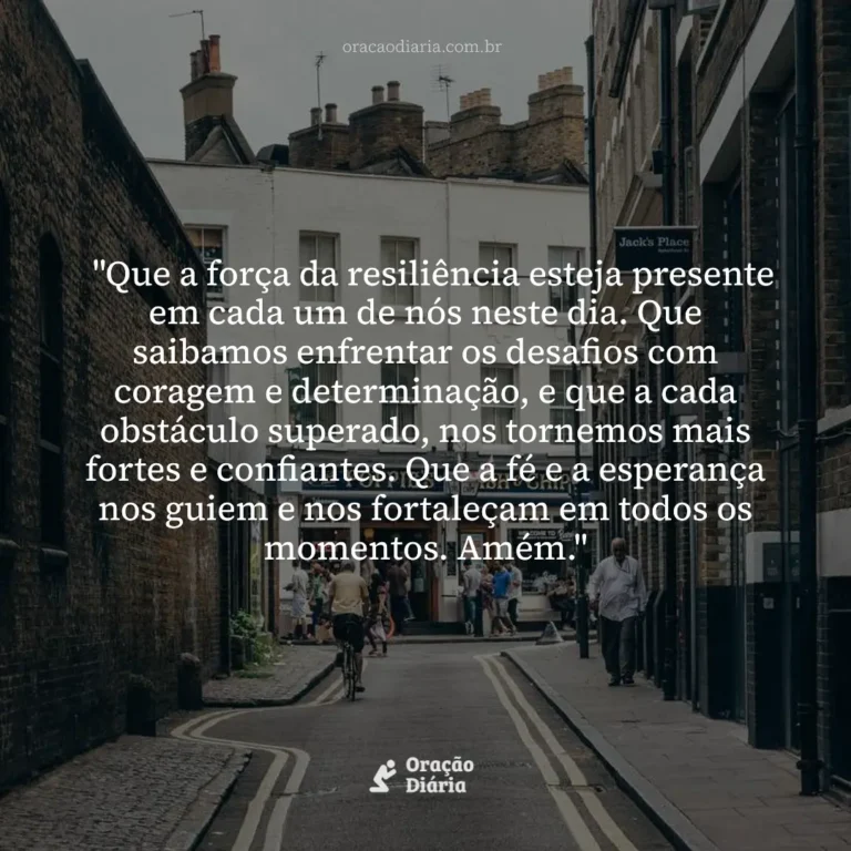 Oração do Dia, "Que a força da resiliência esteja presente em cada um de nós neste dia. Que saibamos enfrentar os desafios com coragem e determinação, e que a cada obstáculo superado, nos tornemos mais fortes e confiantes. Que a fé e a esperança nos guiem e nos fortaleçam em todos os momentos. Amém."